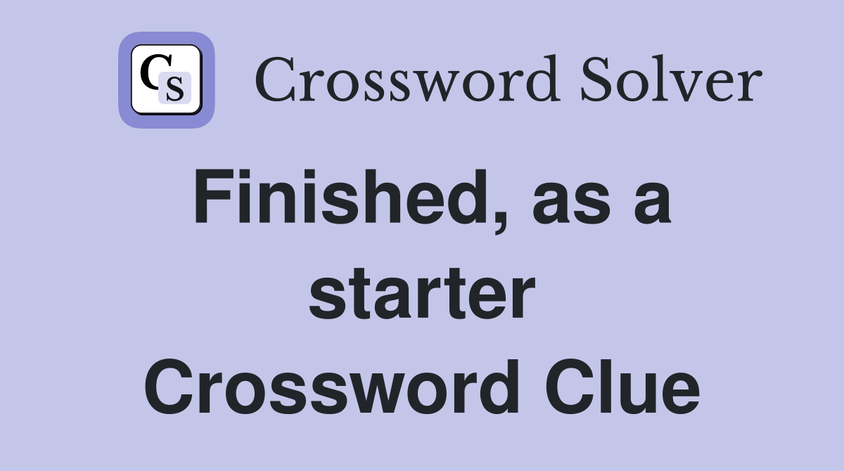 Finished, as a starter Crossword Clue