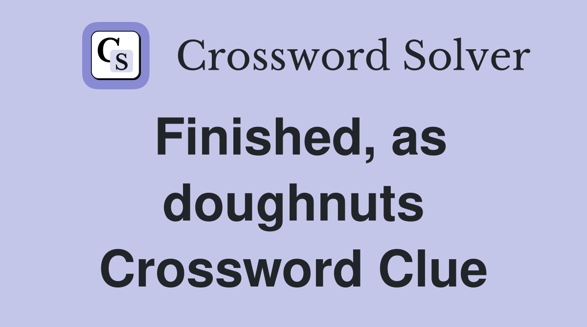 Finished, as doughnuts Crossword Clue