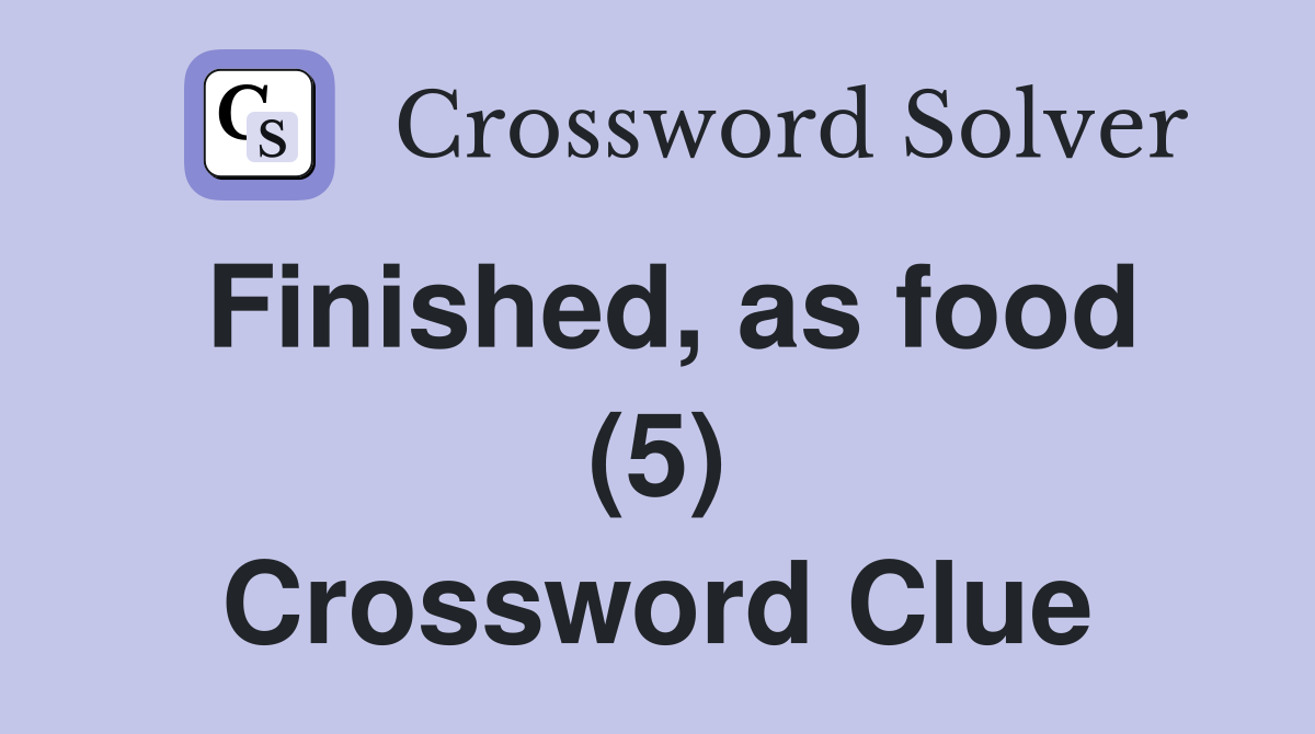 Finished, as food (5) Crossword Clue