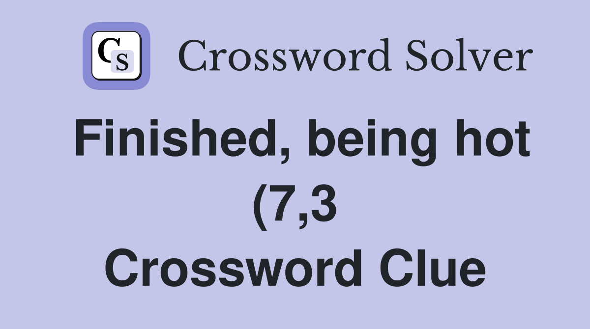 Finished being hot (7 3) Crossword Clue Answers Crossword Solver Finished being hot (7 3) Crossword Clue Answers Crossword Solver