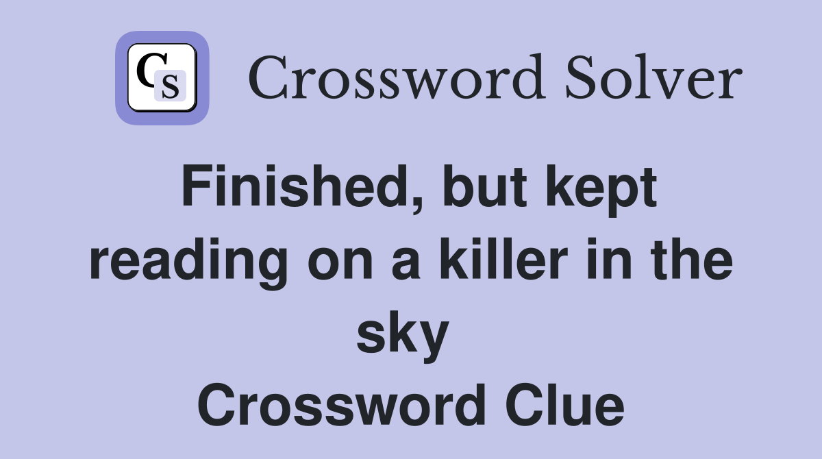 Finished, but kept reading on a killer in the sky  Crossword Clue