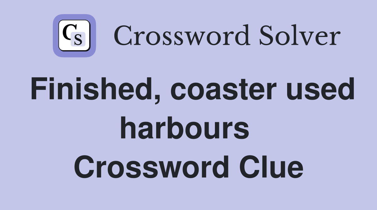 Finished, coaster used harbours  Crossword Clue