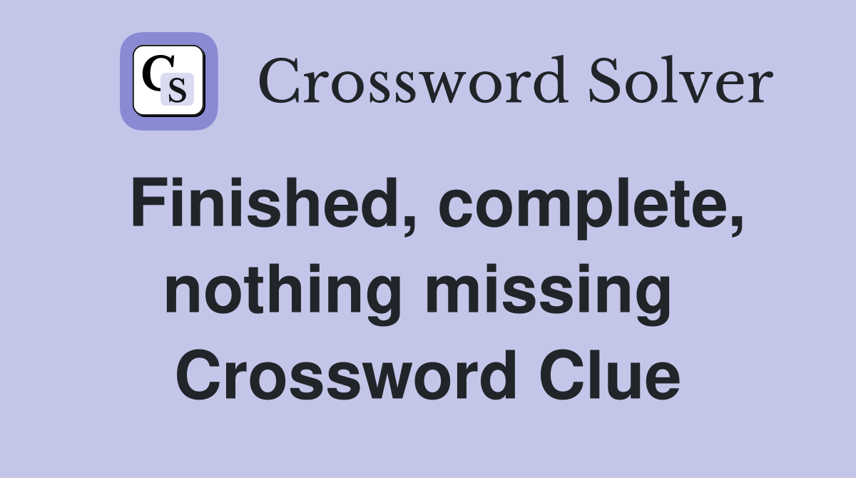 Finished, complete, nothing missing  Crossword Clue