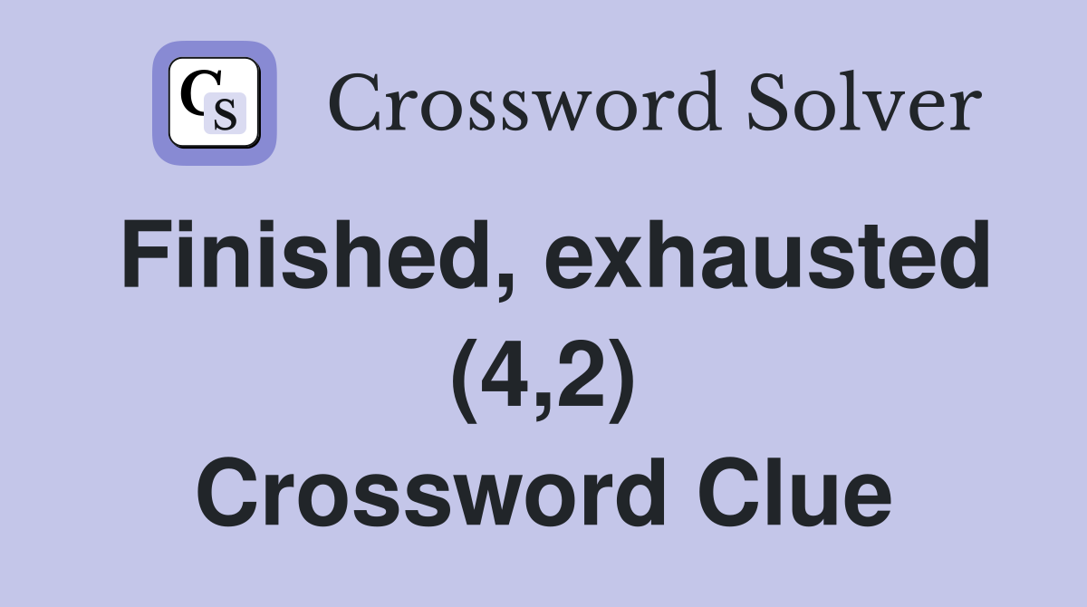 Finished, exhausted (4,2) Crossword Clue