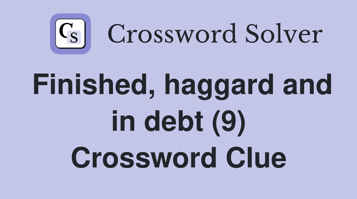 Finished, haggard and in debt (9) Crossword Clue