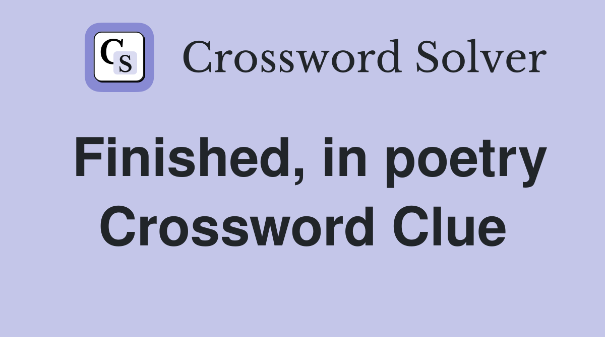Finished, in poetry Crossword Clue
