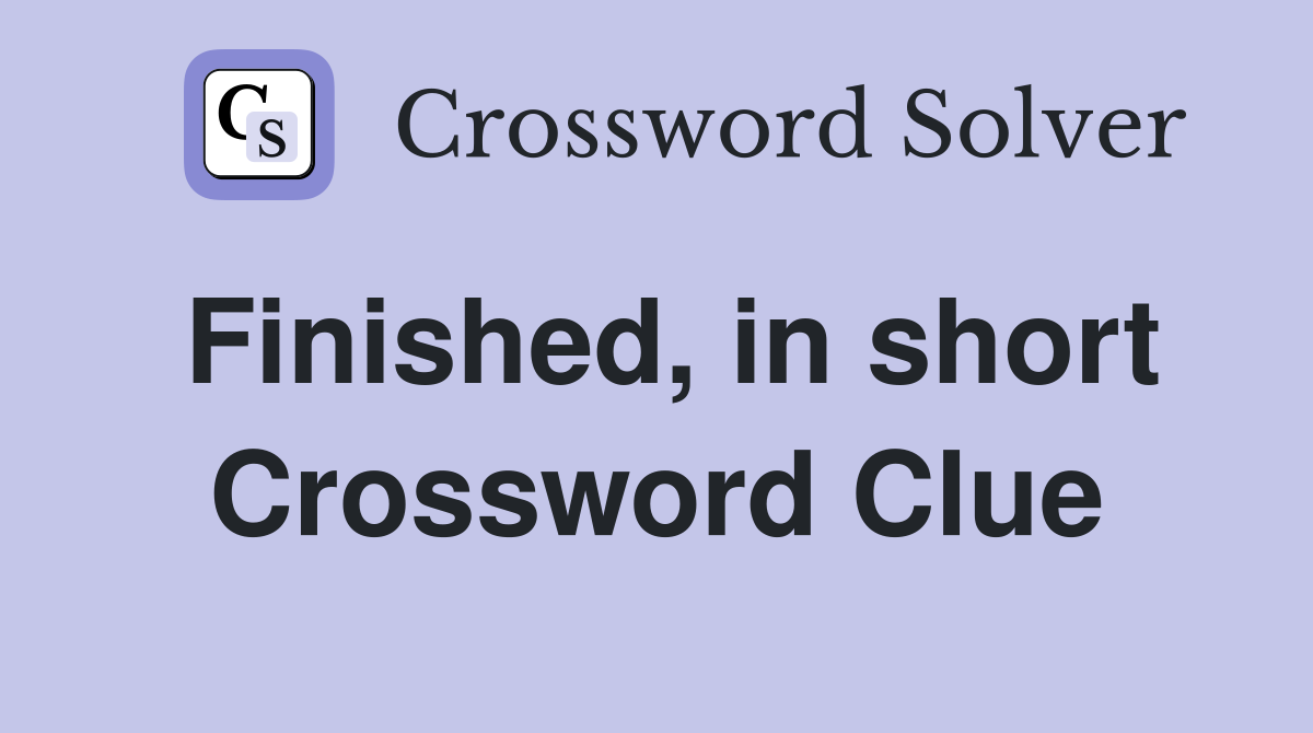 Finished, in short Crossword Clue
