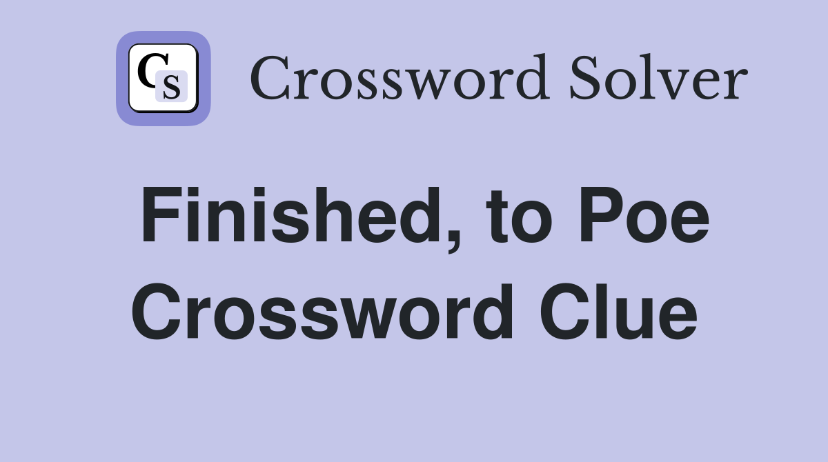 Finished, to Poe Crossword Clue