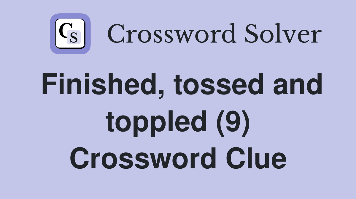 Finished, tossed and toppled (9) Crossword Clue