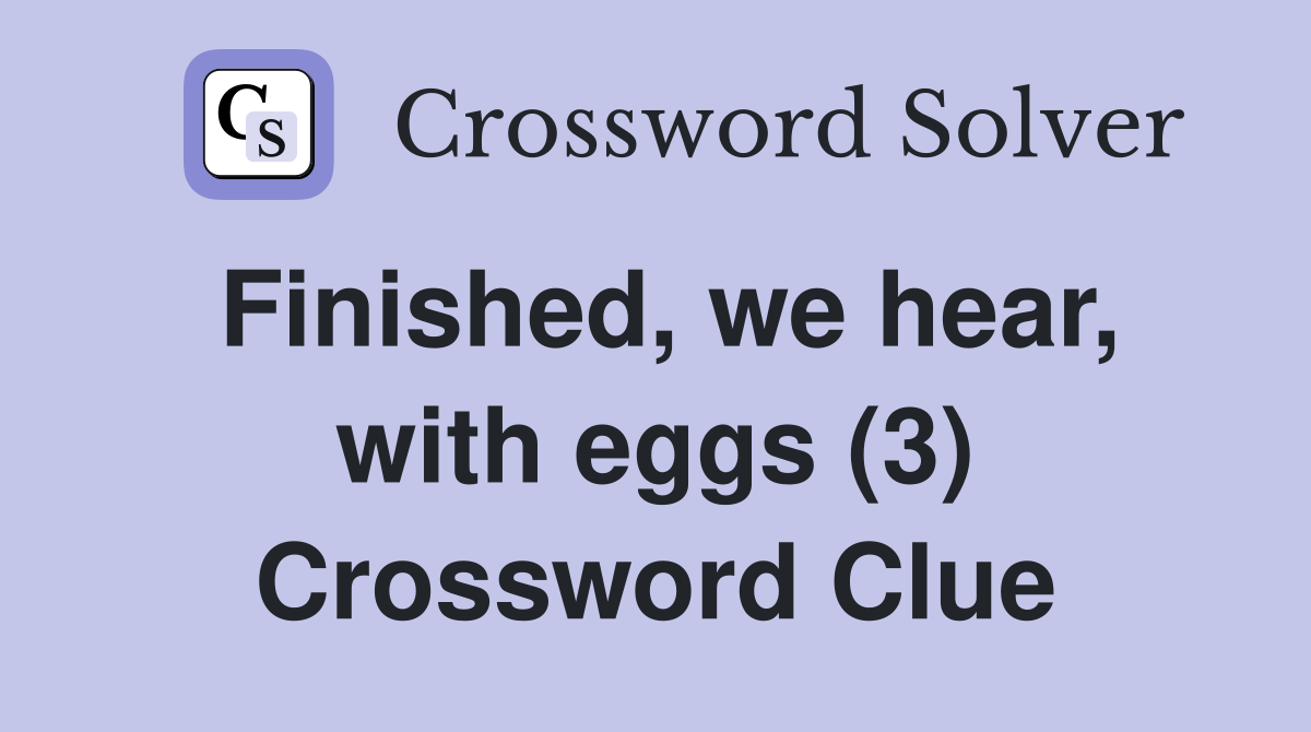 Finished, we hear, with eggs (3) Crossword Clue