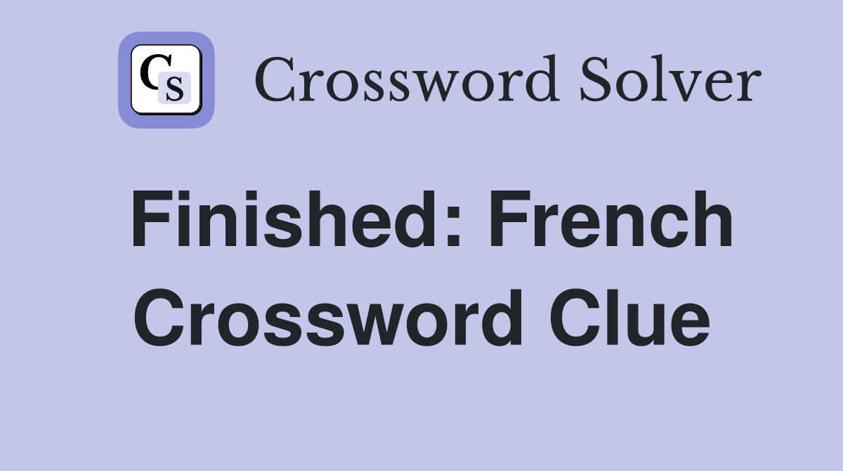 Finished: French Crossword Clue