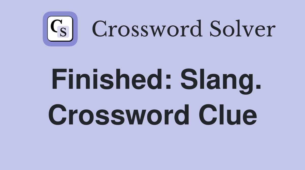 Finished: Slang. Crossword Clue