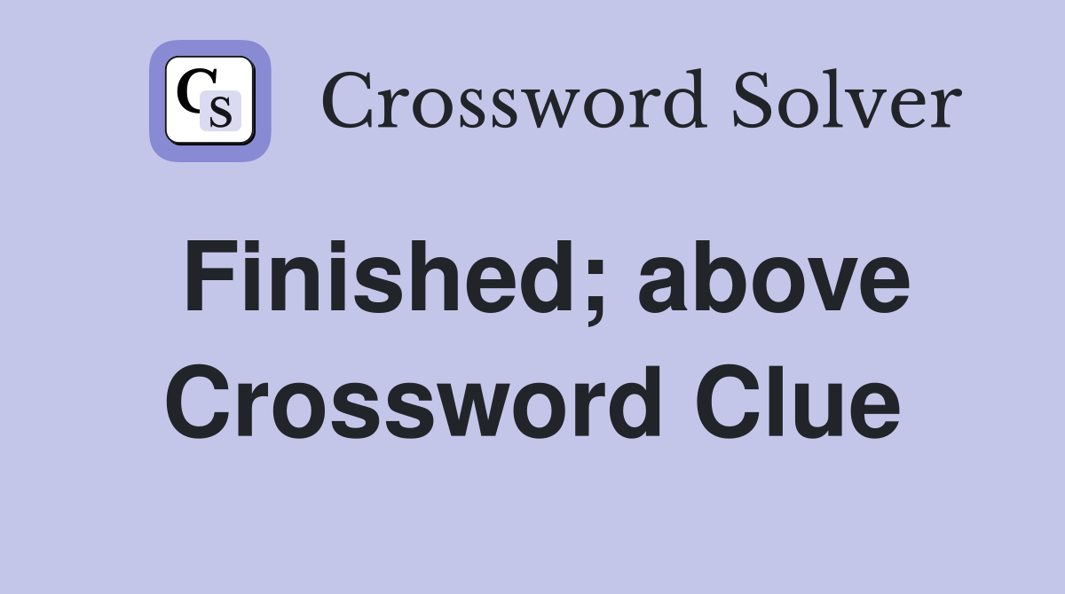 Finished; above Crossword Clue