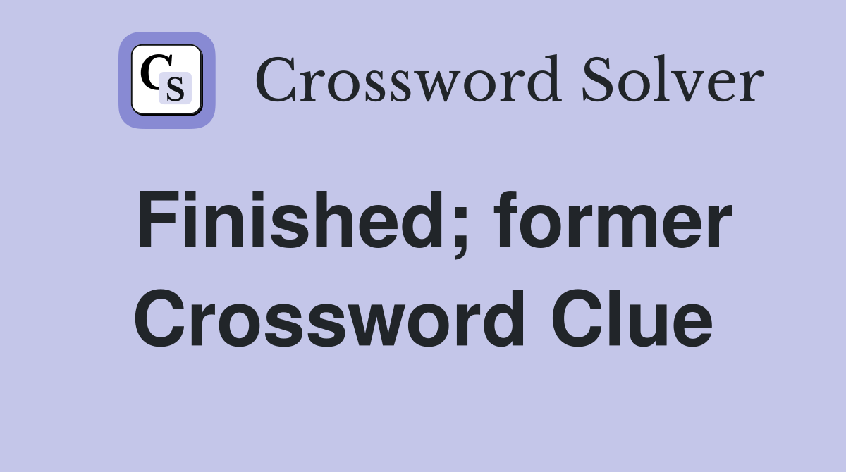 Finished; former Crossword Clue