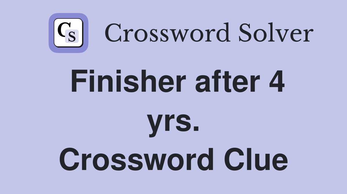 Finisher after 4 yrs. Crossword Clue