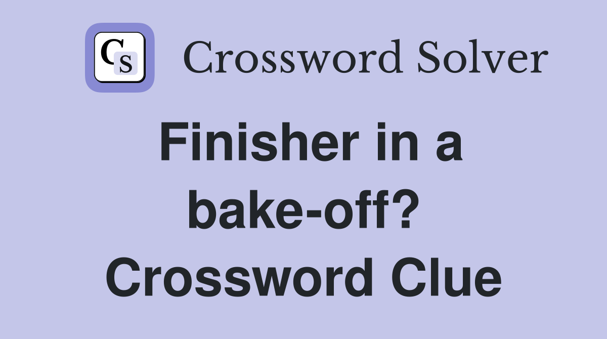 Finisher in a bake-off? Crossword Clue