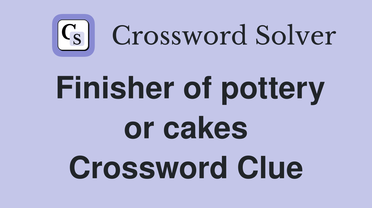 Finisher of pottery or cakes Crossword Clue
