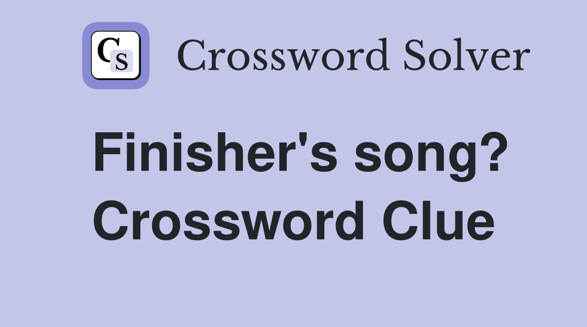 Finisher's song? Crossword Clue