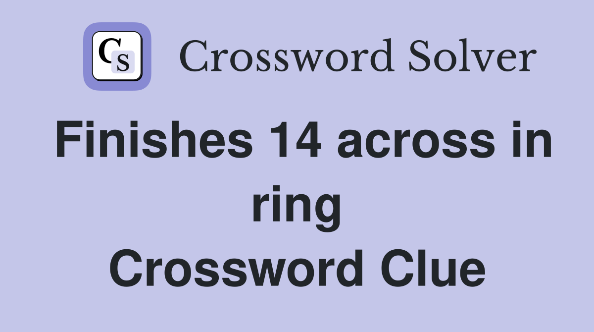 Finishes 14 across in ring Crossword Clue