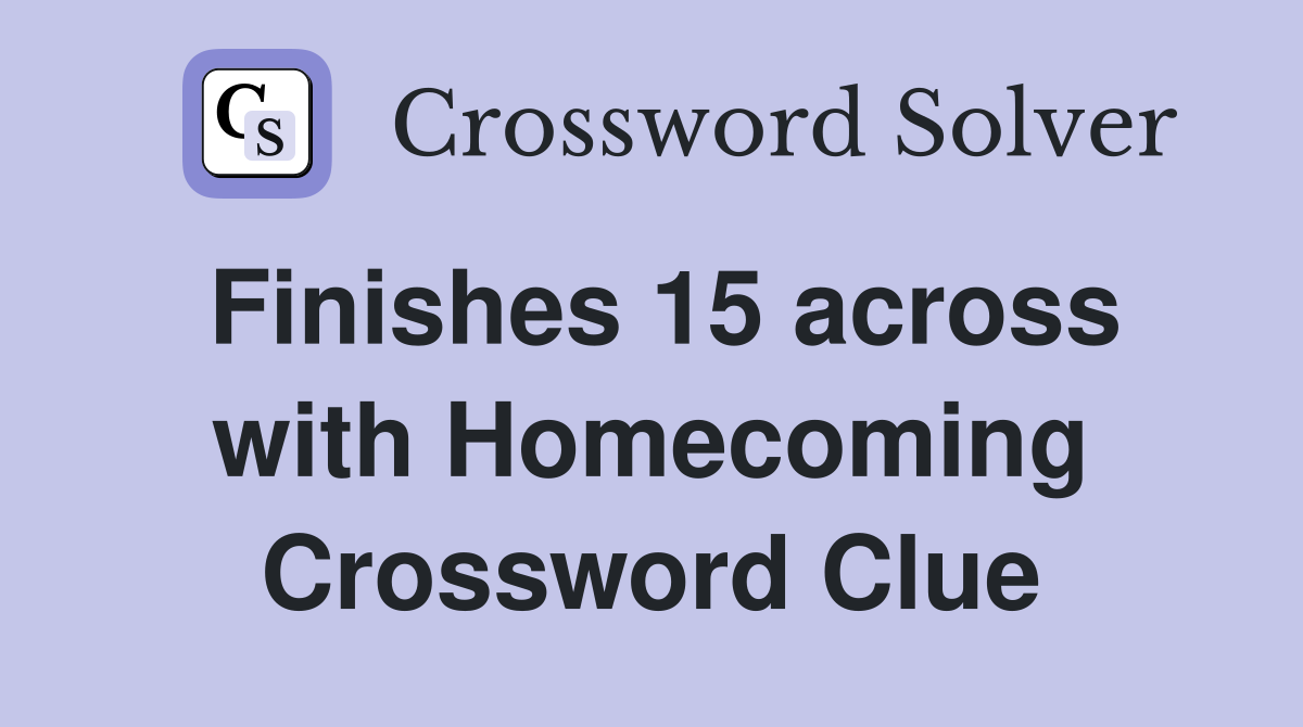 Finishes 15 across with Homecoming Crossword Clue