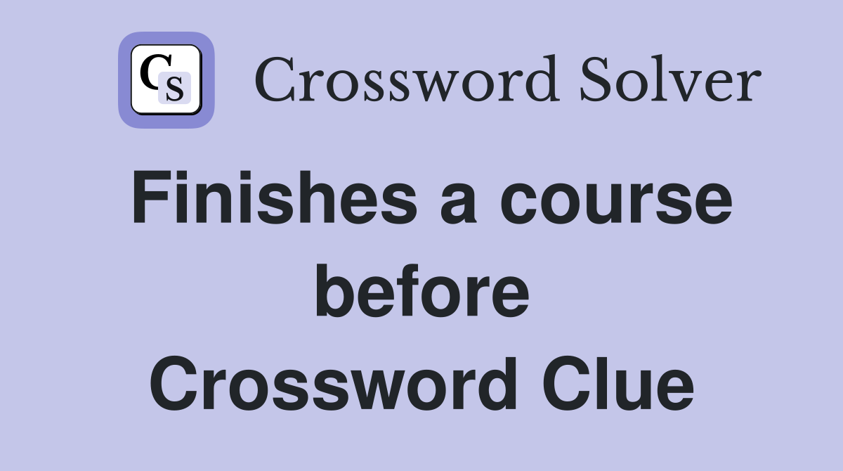 Finishes a course before Crossword Clue
