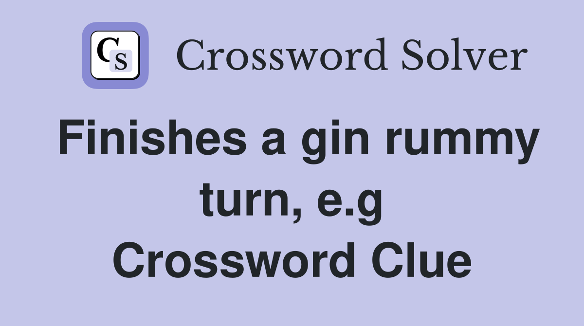 Finishes a gin rummy turn, e.g Crossword Clue