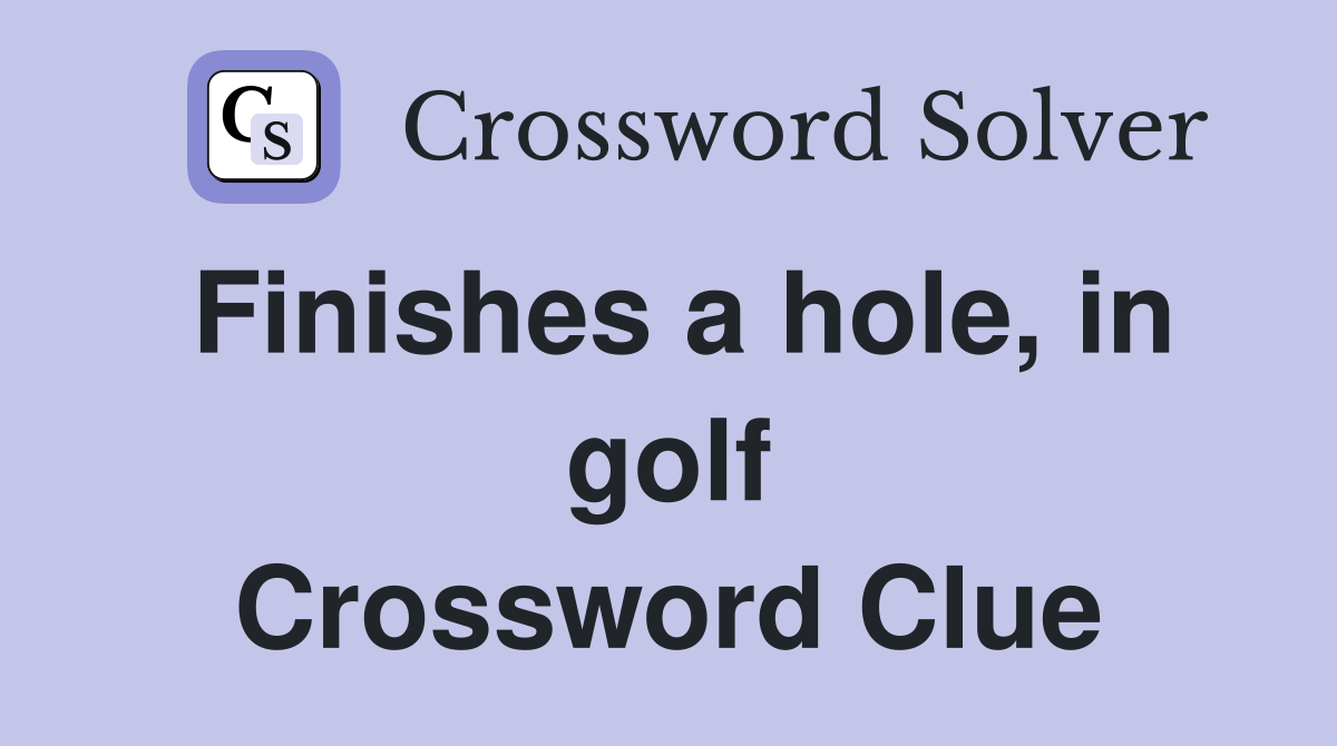 Finishes a hole, in golf Crossword Clue