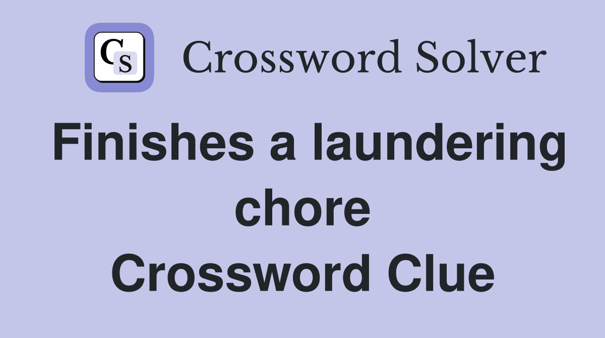 Finishes a laundering chore Crossword Clue