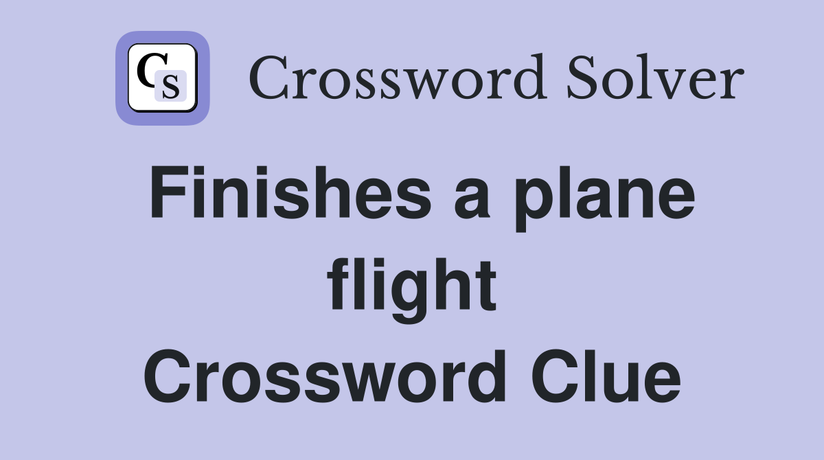 Finishes a plane flight Crossword Clue