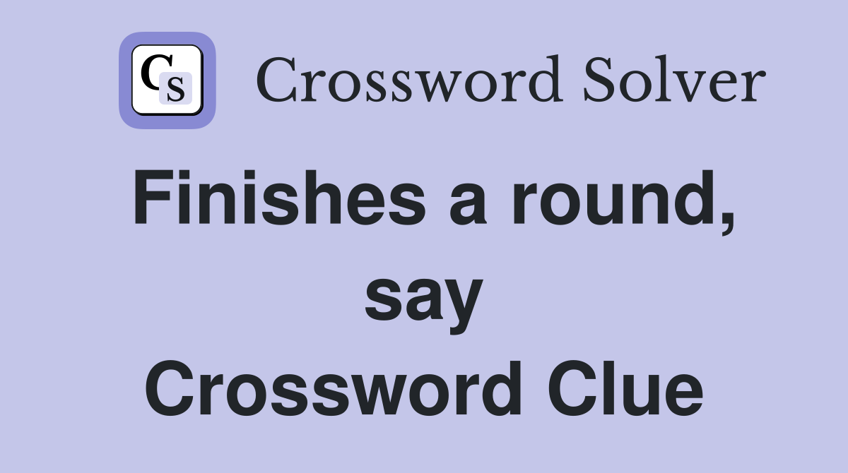 Finishes a round, say Crossword Clue