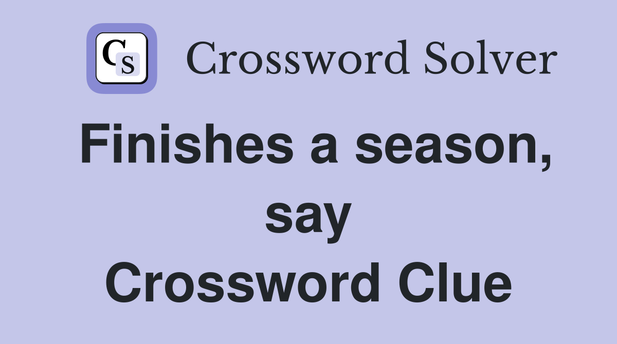 Finishes a season, say Crossword Clue