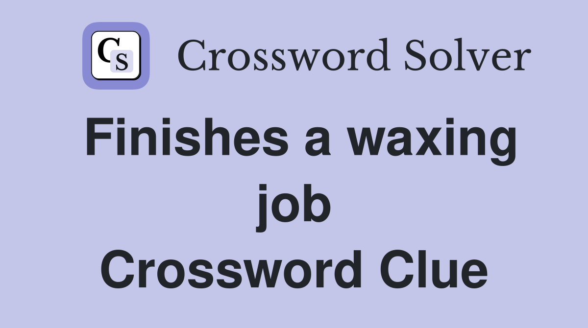 Finishes a waxing job Crossword Clue