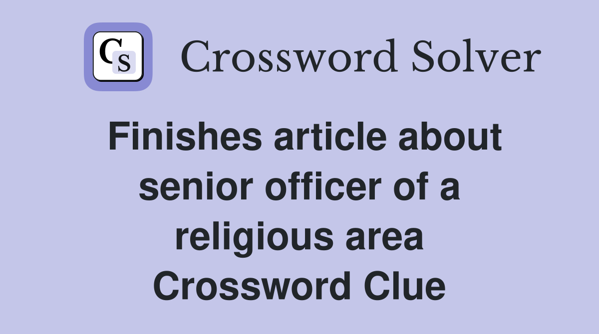 Finishes article about senior officer of a religious area Crossword Clue