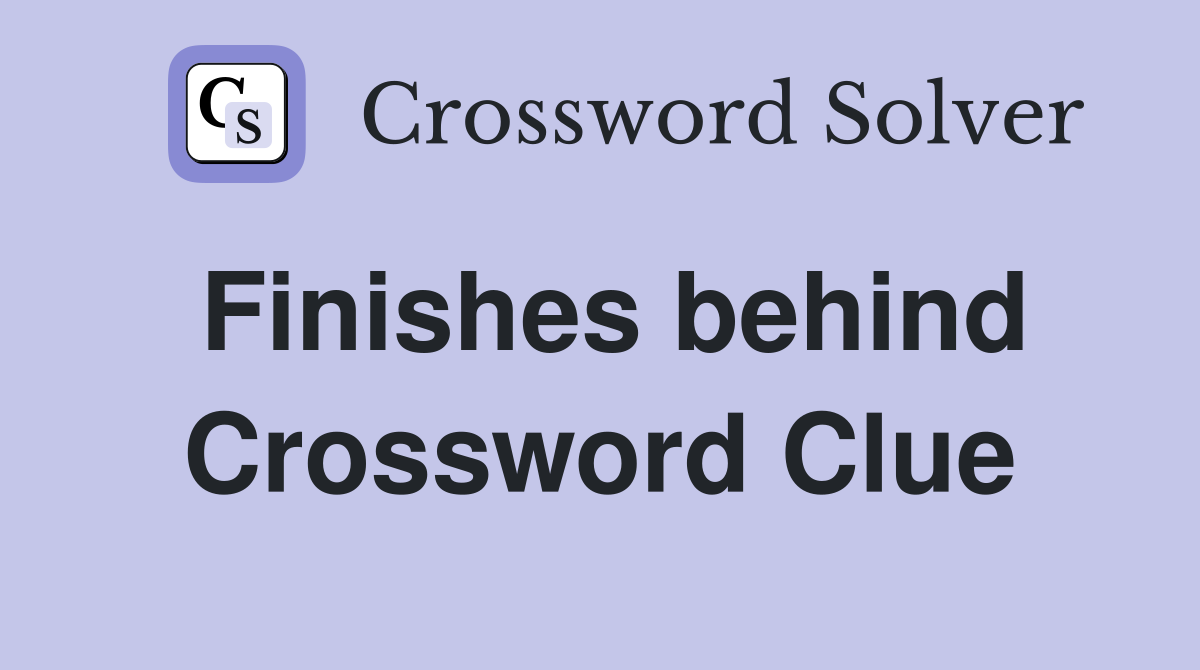 Finishes behind Crossword Clue