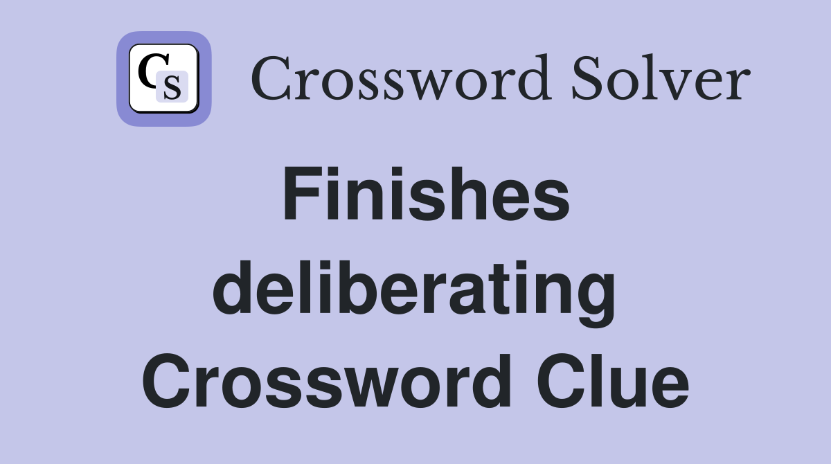 Finishes deliberating Crossword Clue