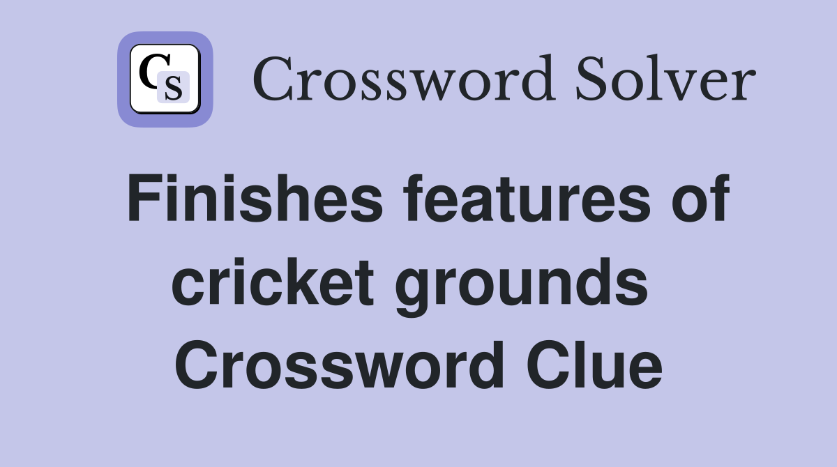 Finishes features of cricket grounds  Crossword Clue