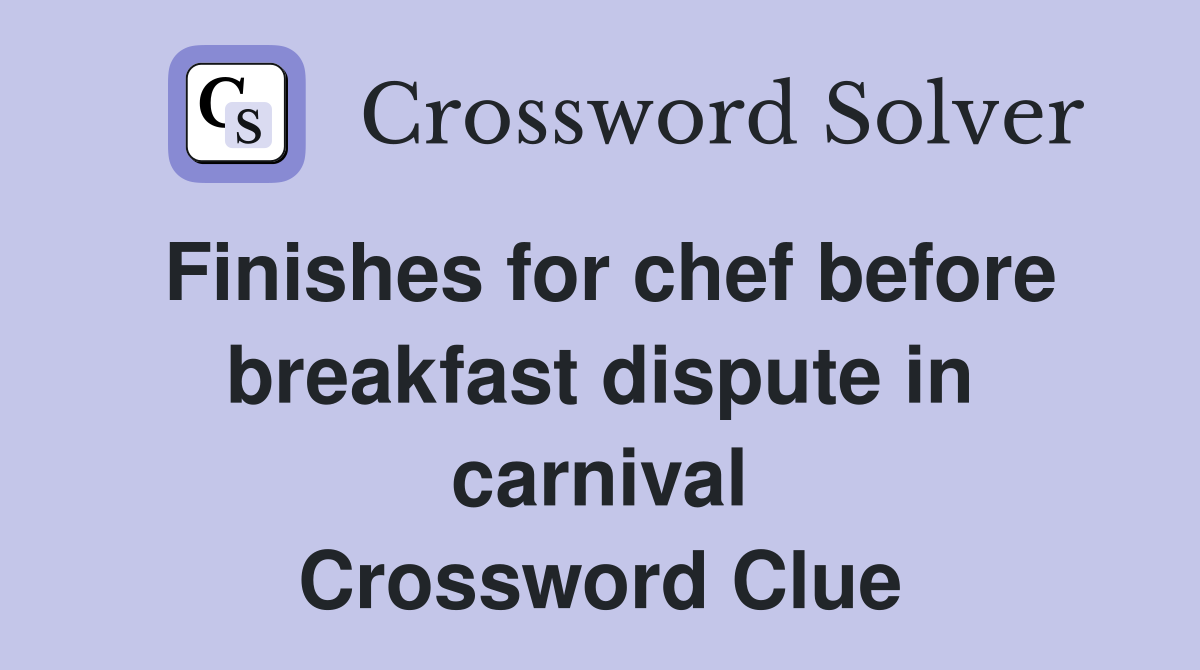 Finishes for chef before breakfast dispute in carnival Crossword Clue