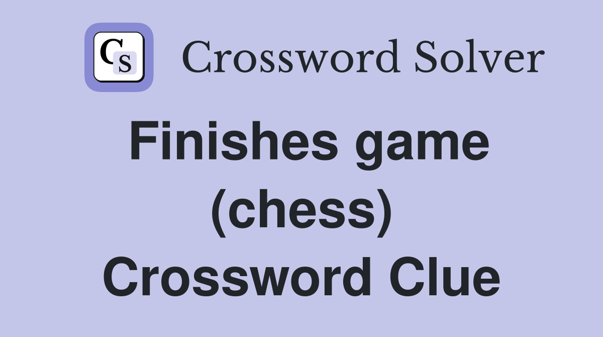 Finishes game (chess) Crossword Clue