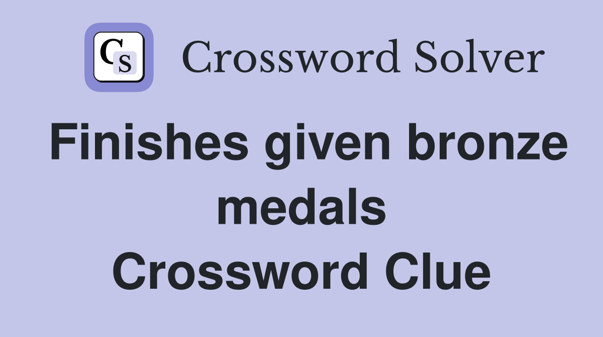 Finishes given bronze medals Crossword Clue