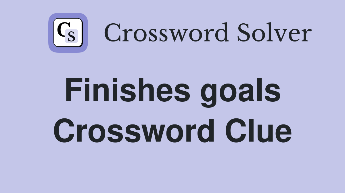 Finishes goals  Crossword Clue