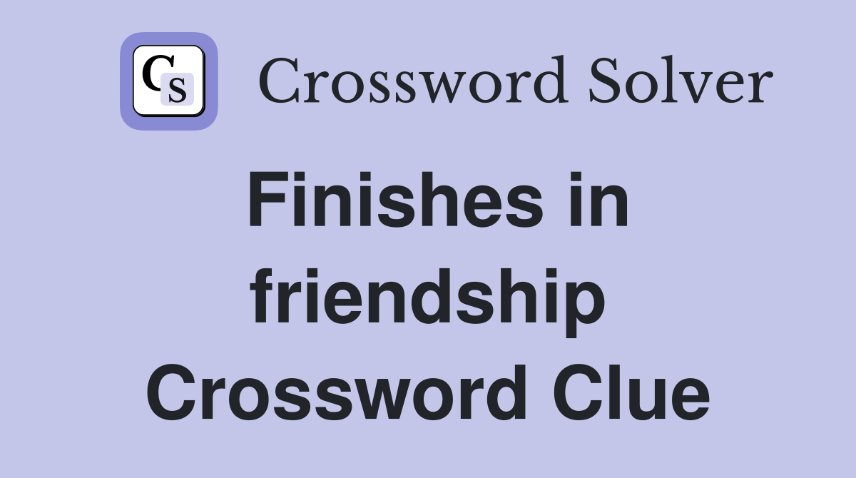 Finishes in friendship Crossword Clue