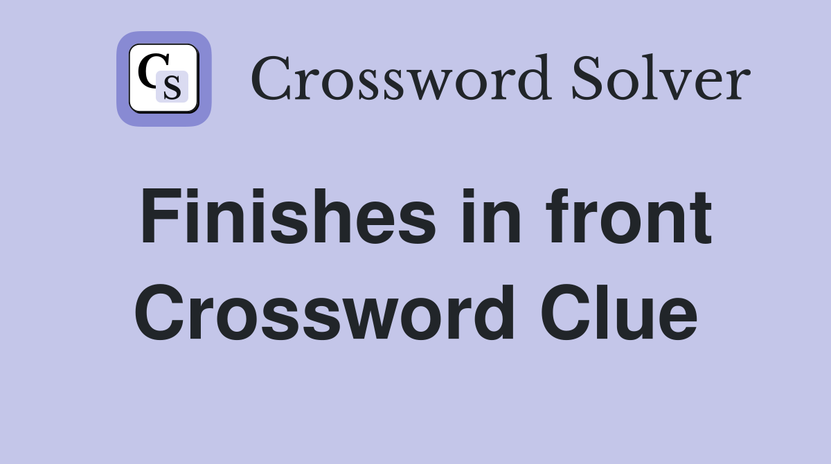 Finishes in front Crossword Clue
