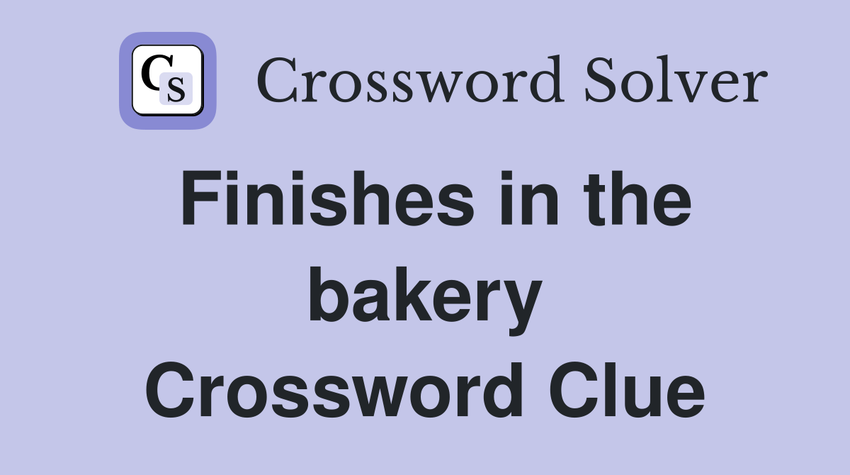 Finishes in the bakery Crossword Clue