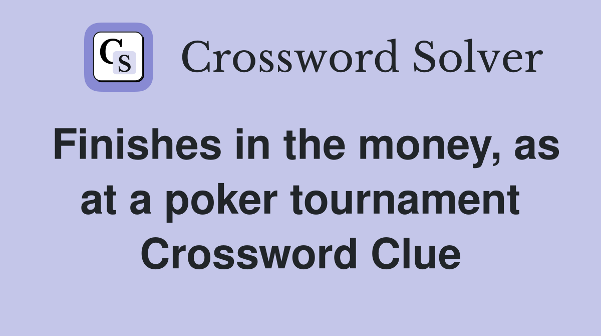 Finishes in the money, as at a poker tournament Crossword Clue