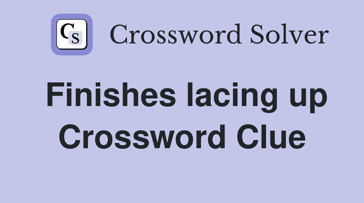 Finishes lacing up Crossword Clue