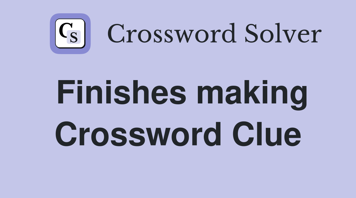 Finishes making Crossword Clue