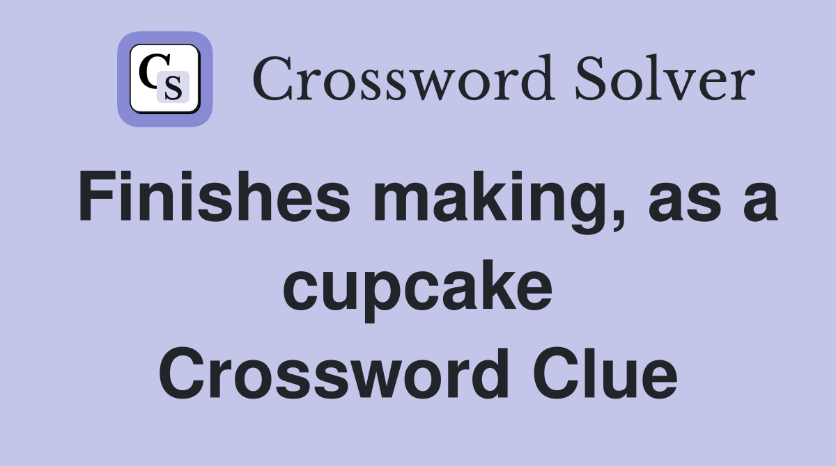 Finishes making, as a cupcake Crossword Clue