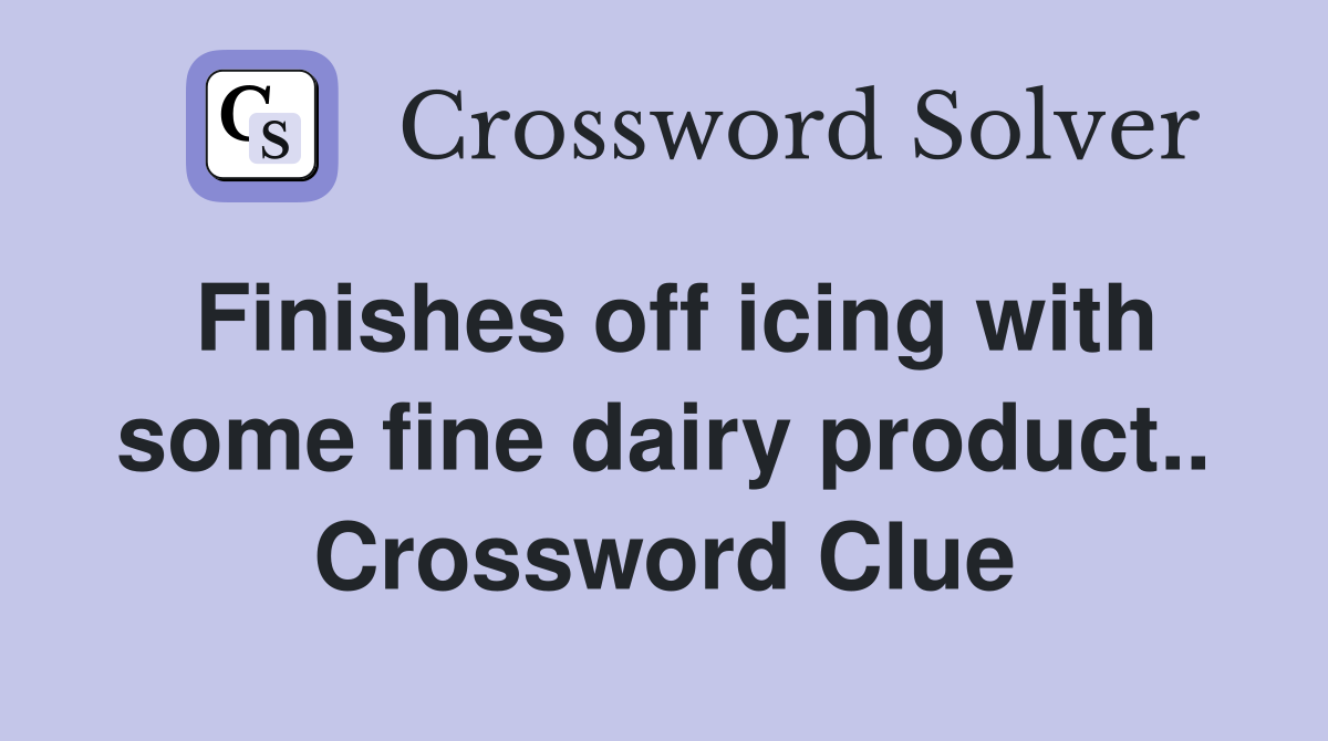 Finishes off icing with some fine dairy product.. Crossword Clue