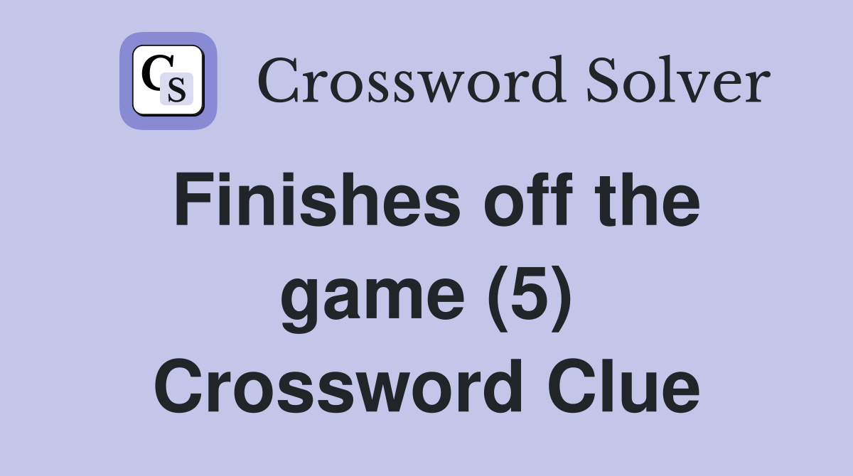 Finishes off the game (5) Crossword Clue
