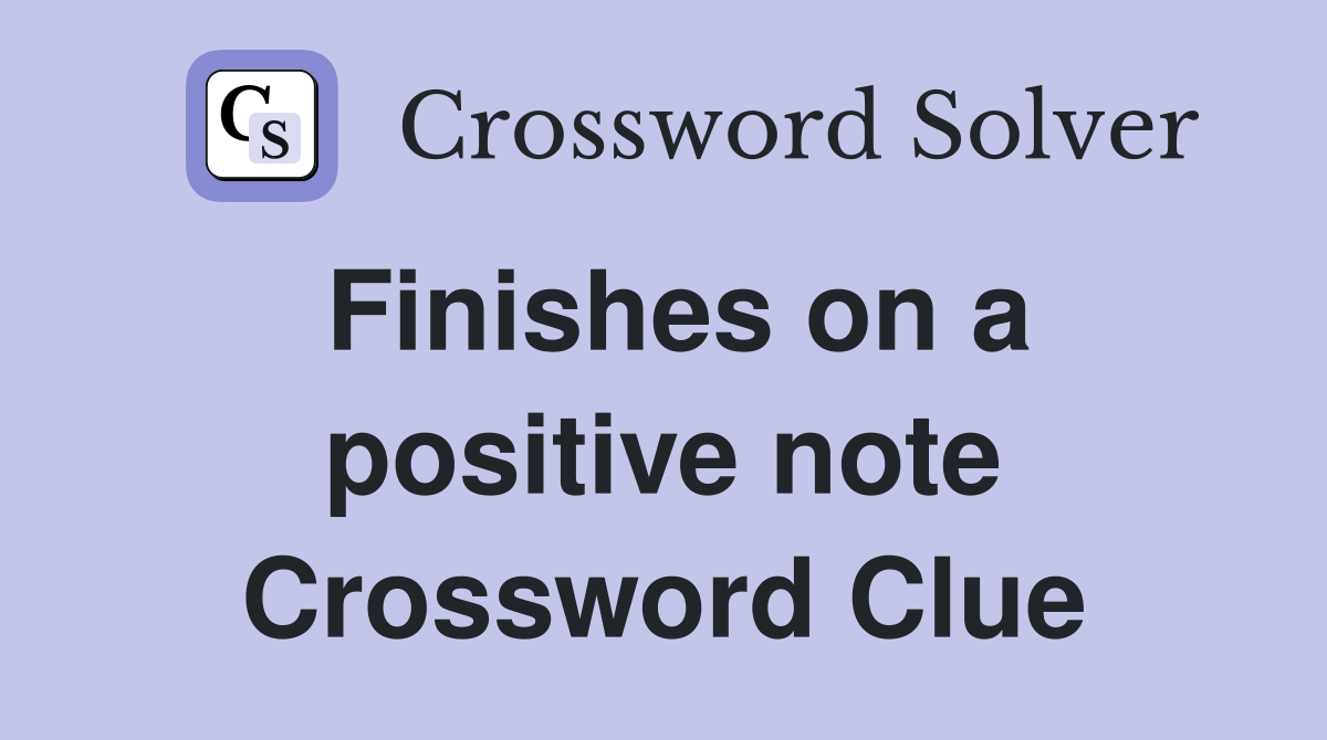 Finishes on a positive note Crossword Clue